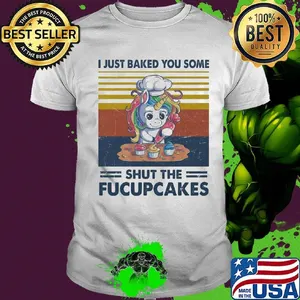Unicorn i just baked you some shut the fucupcakes vintage retro shirt