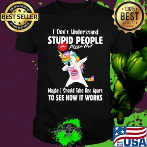 Unicorn pizza hut i don't understand stupid people maybe i should take one apart to see how it works shirt