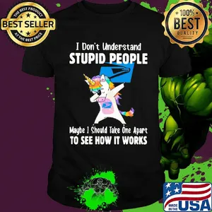 Unicorn usup i don't understand stupid people maybe i should take one apart to see how it works shirt