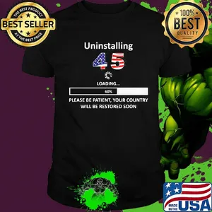 Uninstalling 45 loading please be patient your country will be restored soon american flag shirt