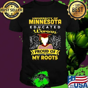 University of minnesota educated woman proud of my roots shirt