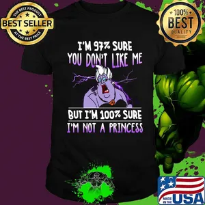 Ursula i'm 97% sure you don't like me but i'm 100% sure i'm not a princess shirt