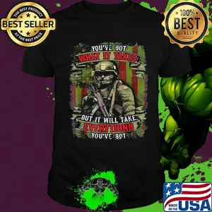 Veteran you've got what it takes but it will take everything you're got shirt