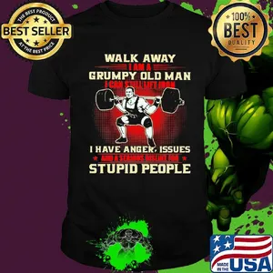 Walk away I am a grumpy old man I can still lift iron I have anger issues and a serious dislike for stupid people weightlifting shirt