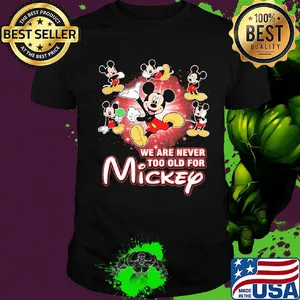 We are never too old for mickey mouse light shirt