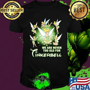 We are never too old for tinkerbell shirt