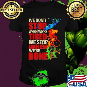 We don't stop when we're tired we stop when we're done bike color shirt