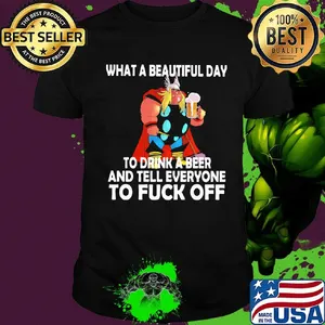 What a beautiful day to drink a beer and tell everyone to fuck off black shirt