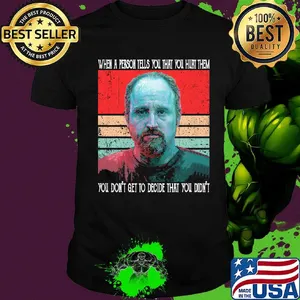 When a person tells you that hurt them you don't get to decide that you didn't vintage retro shirt