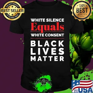 White silence equals white consent black lives matter 2020 shirt