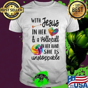 With jesus in her and a volleyball in her hand she is unstoppable shirt