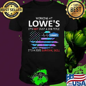 Working at lowe's logo it's not just a job title it's a 2020 survival skill american flag independence day shirt