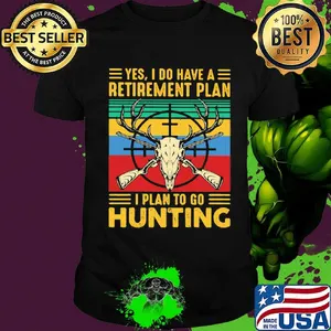 Yes I do have a retirement plan I plan to go hunting vintage shirt