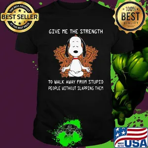Yoga snoopy give me the strength to walk away from stupid people without slapping them shirt