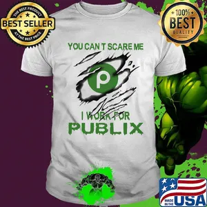 You can't scare me i work for publix shirt