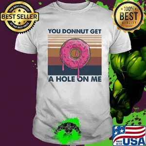 You donnut get a hole on me vintage retro shirt