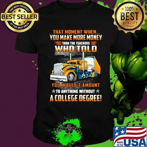 You make more money who told a college degree truck shirt