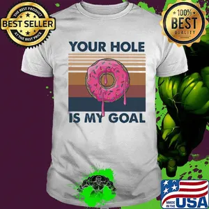 Your hole is my goal vintage retro shirt