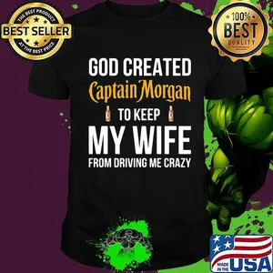 God created captain morgan to keep my wife from driving me crazy shirt