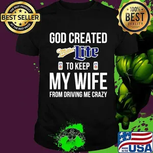 God created miller lite to keep my wife from driving me crazy shirt