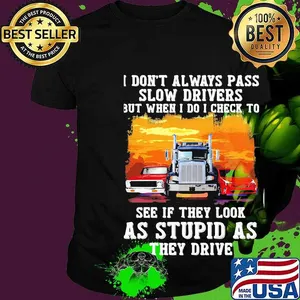 I don't always pass slow drivers but when i do i check to see if they look as stupid as the drive Muscle car Trucker And Sports car  shirt
