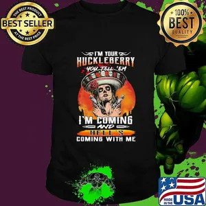 I'm your huckleberry you tell em i'm coming and hell's coming with me roses shirt