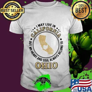 I may live in california but my heart and soul always belong to ohio shirt