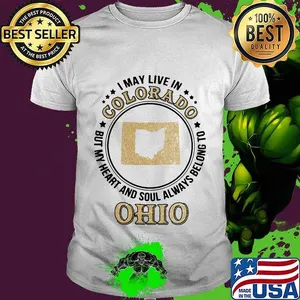 I may live in colorado but my heart and soul always belong to ohio shirt
