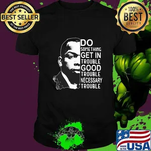 John lewis do something get in trouble good trouble necessary trouble black shirt