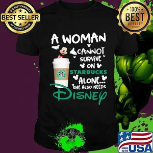 Mickey mouse a woman cannot survive in starbucks alone she also needs disney shirt