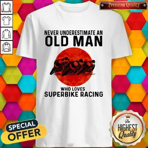Nice Never Underestimate An Old Man Who Loves Superbike Racing Sunset Shirt