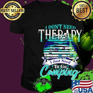 Official I don't need therapy I just need to go camping shirt