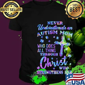 Official Never underestimate an autism mom Who does all thing through christ who strengthens her shirt