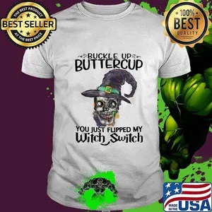 Skull buckle up buttercup you just flipped my witch switch shirt