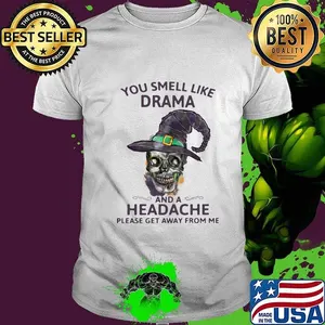 Skull witch you smell like drama and a headache please get away from me shirt