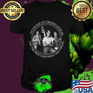 Stand by me i never had any friends later on like the ones i had when i was twelve  shirt