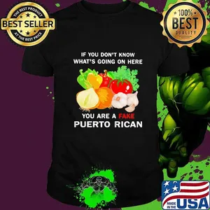 Vegetables if you don't know what's going on here you are a fake puerto rican shirt