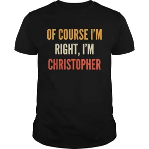 Christopher Of Course Im Right Im Christopher shirt