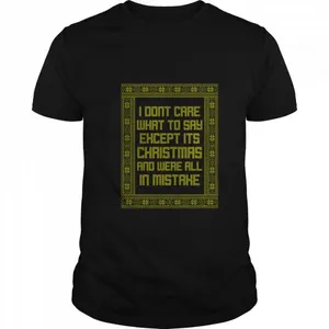 I Dont Care What To Say Except Its Christmas And Were All In Mistake shirt
