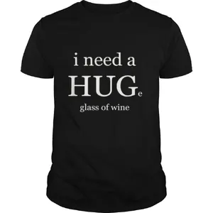 I NEED A HUG AND WINE shirt