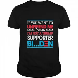 Iif you want to unfriend me cause not trump supporter i support joe biden biden harris 2020 shirt