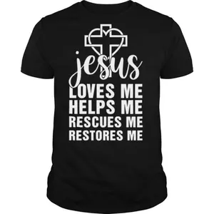 Jesus Loves Me Helps Me Rescues Me Restores Me shirt