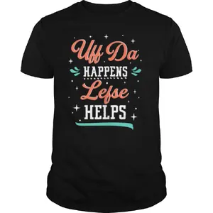 Uff Da Happens Lefse Helps Norwegian Life Happens shirt