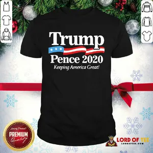 Hot Trump Pence 2020 Keeping America Great Shirt