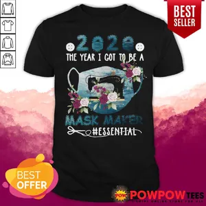 Nice 2020 Face Mask The Year I Got To Be A Mask Maker Essential Shirt