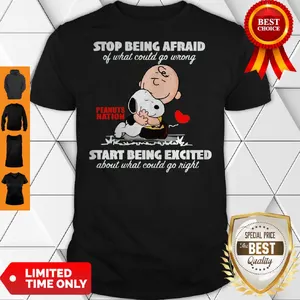 Snoopy And Charlie Brown Stop Being Afraid Of What Could Go Wrong Start Being Excited Shirt