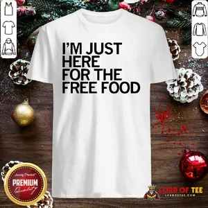 Top Just Here For The Free Food Shirt