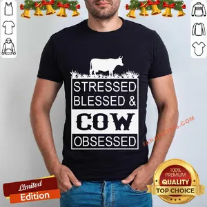 Hot Stressed Blessed And Cow Obsessed Shirt