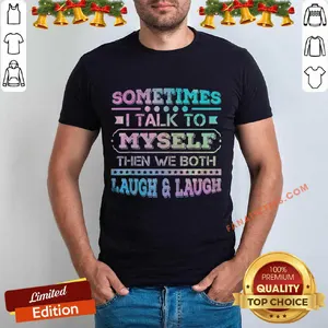Nice Sometimes I Talk To Myself Then We Both Laugh Humor Shirt
