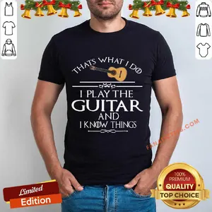 Nice Thats What I Do I Play The Guitar And I Know Things Shirt